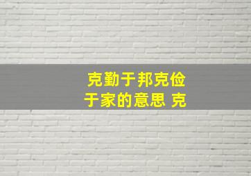 克勤于邦克俭于家的意思 克